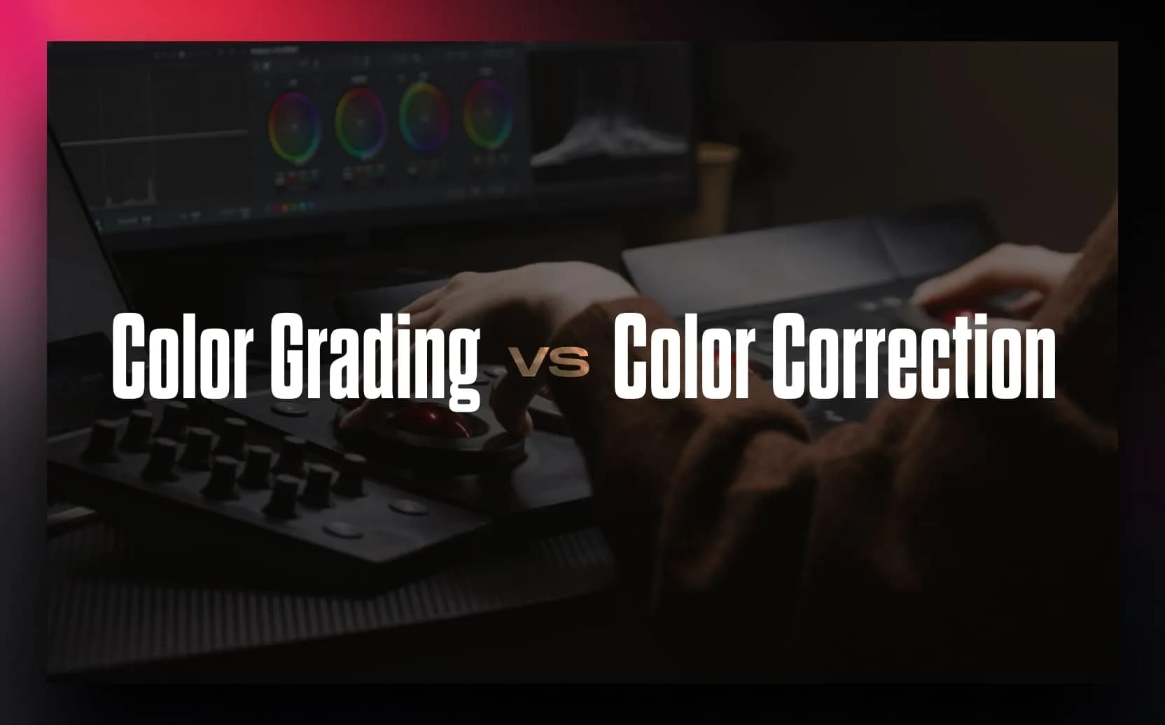 What is Color Grading vs Color Correction? Everything Editors Need to Know