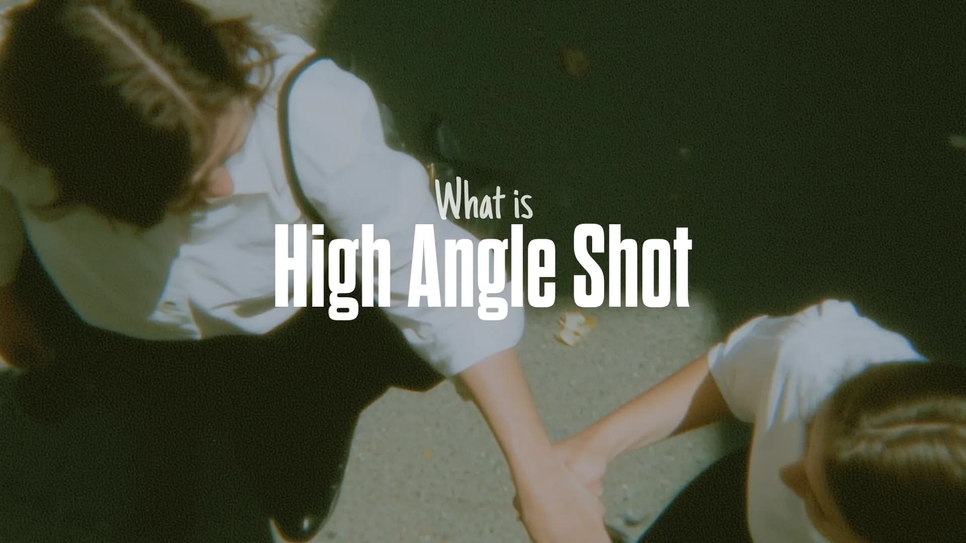 What Is a High Angle Shot? Meaning and Examples Explained